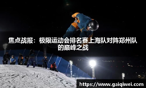 焦点战报：极限运动会排名赛上海队对阵郑州队的巅峰之战